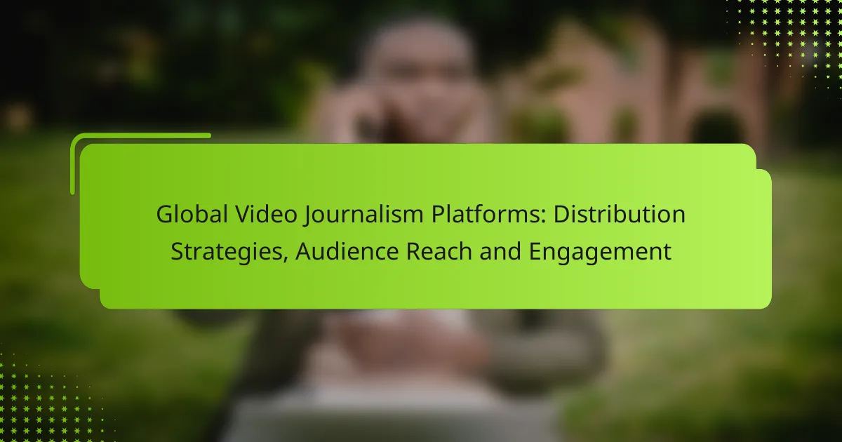 Global Video Journalism Platforms: Distribution Strategies, Audience Reach and Engagement