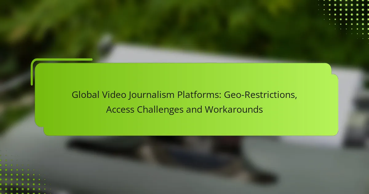 Global Video Journalism Platforms: Geo-Restrictions, Access Challenges and Workarounds