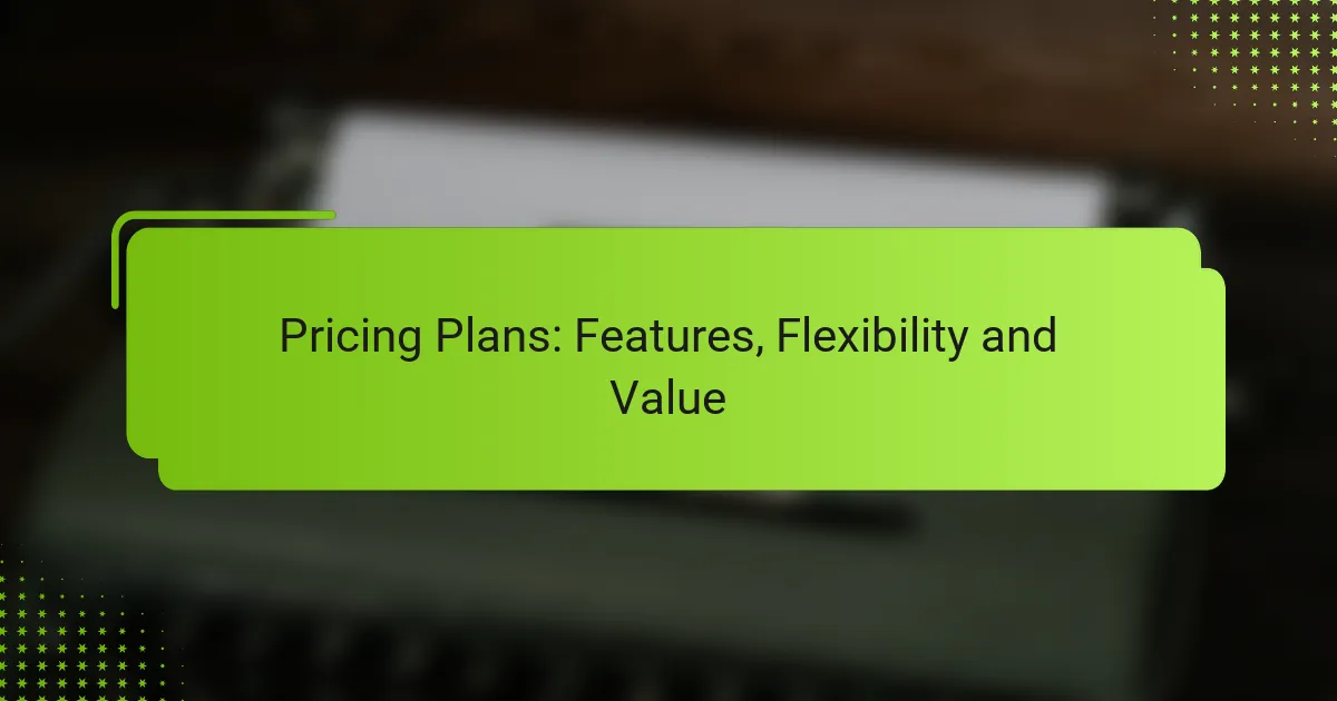 Pricing Plans: Features, Flexibility and Value