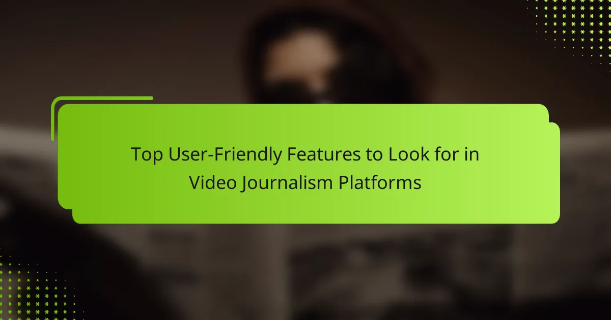 Top User-Friendly Features to Look for in Video Journalism Platforms