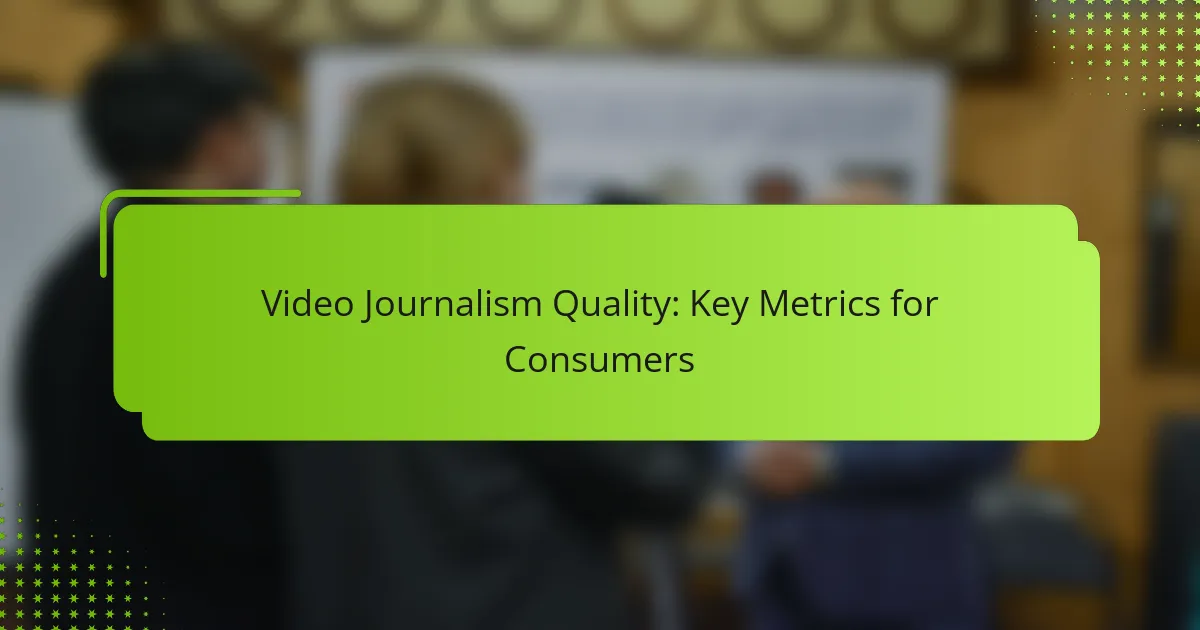 Video Journalism Quality: Key Metrics for Consumers