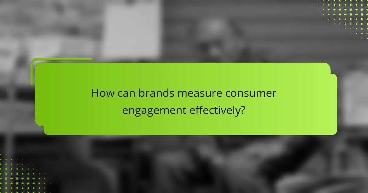 How can brands measure consumer engagement effectively?