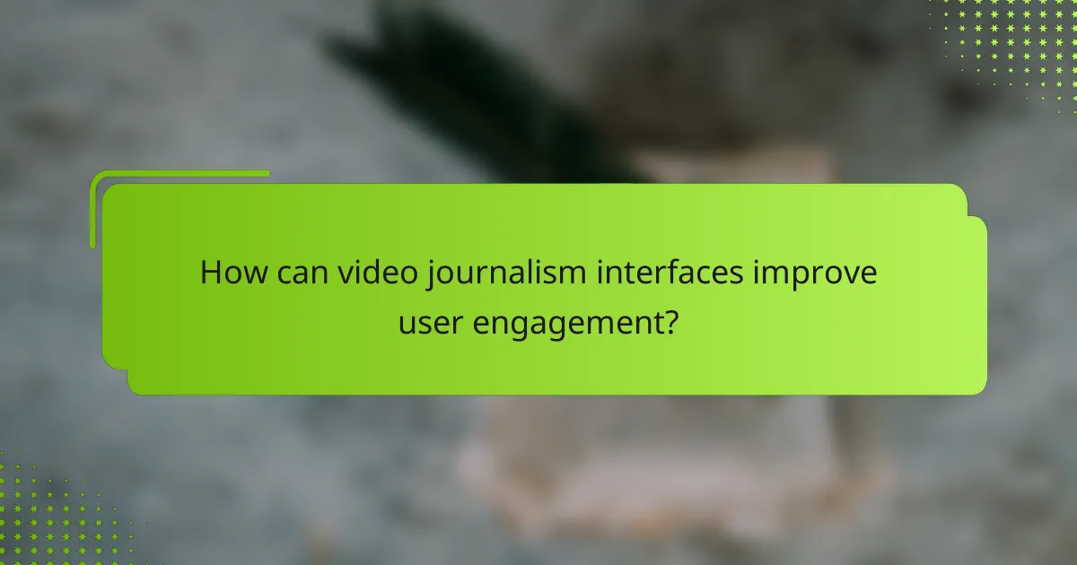 How can video journalism interfaces improve user engagement?