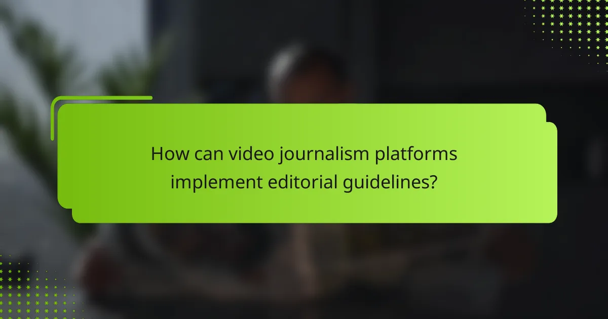How can video journalism platforms implement editorial guidelines?