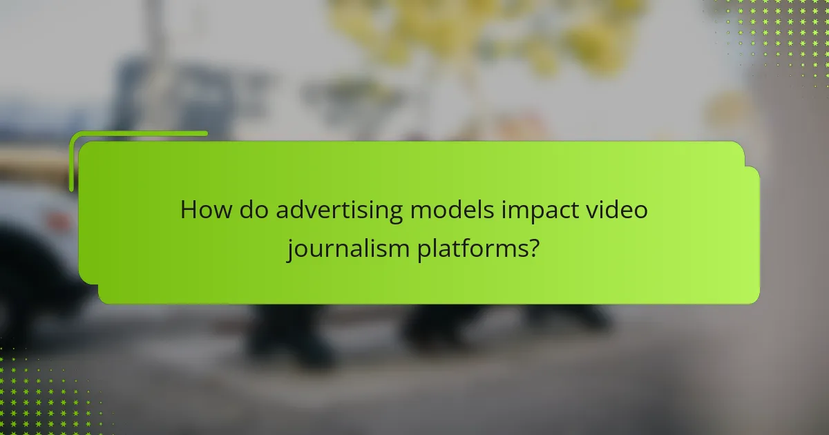 How do advertising models impact video journalism platforms?