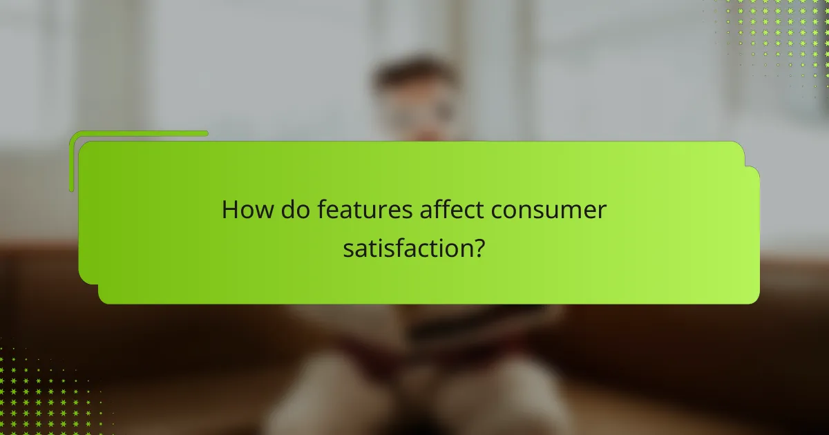 How do features affect consumer satisfaction?