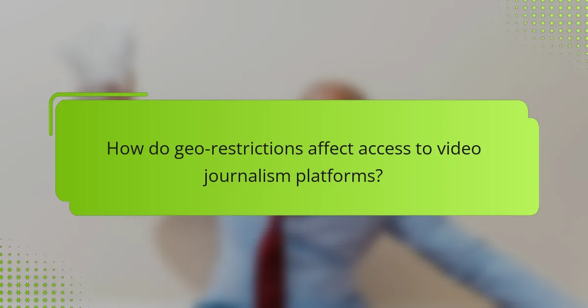 How do geo-restrictions affect access to video journalism platforms?