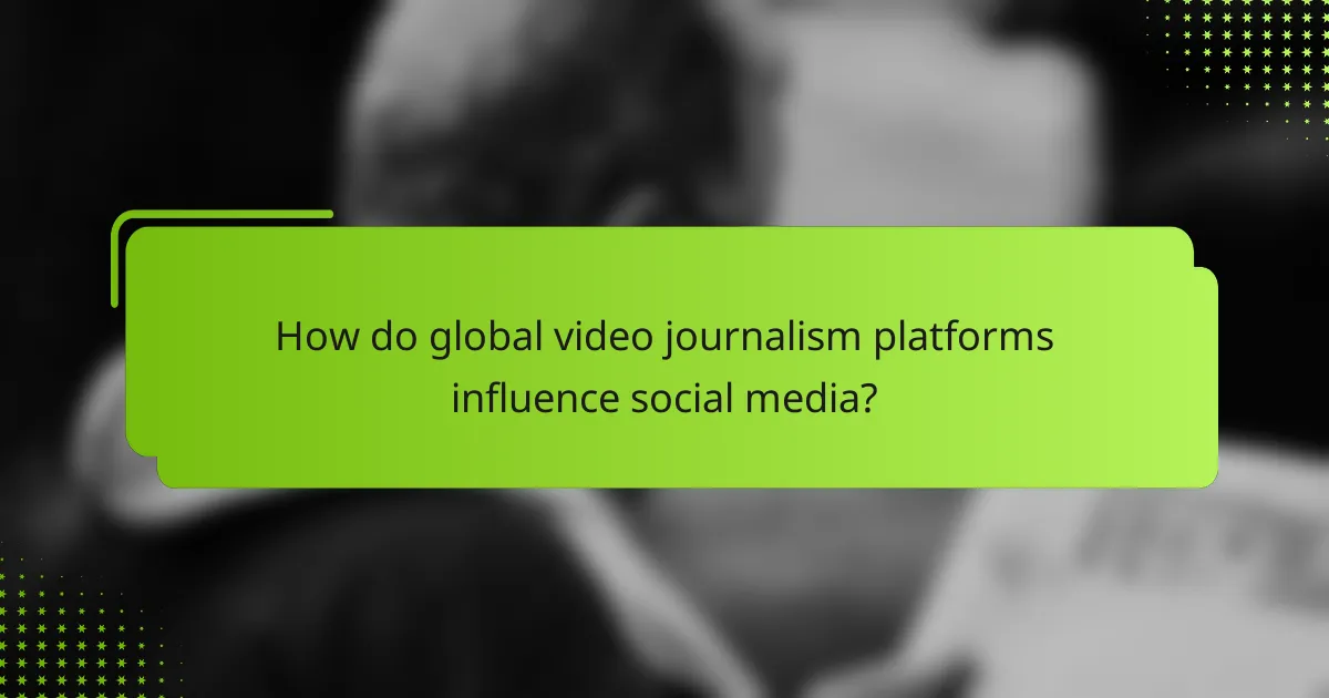 How do global video journalism platforms influence social media?