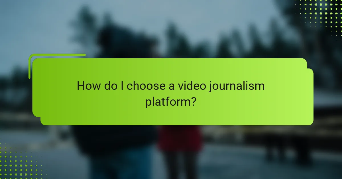 How do I choose a video journalism platform?