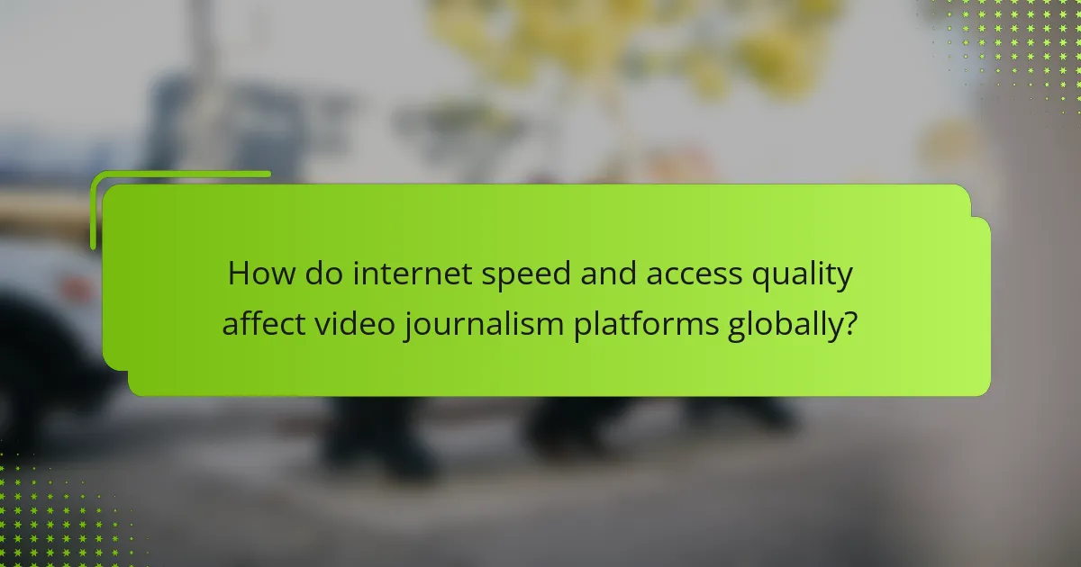 How do internet speed and access quality affect video journalism platforms globally?