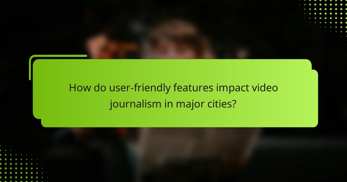 How do user-friendly features impact video journalism in major cities?