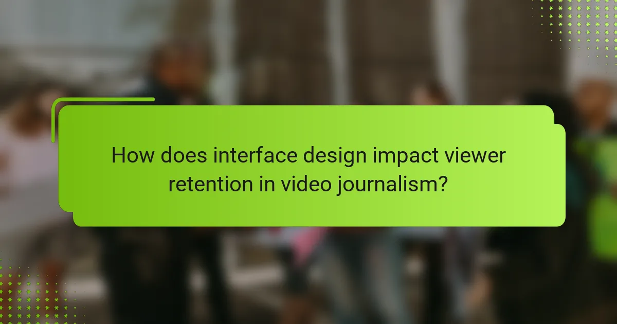 How does interface design impact viewer retention in video journalism?
