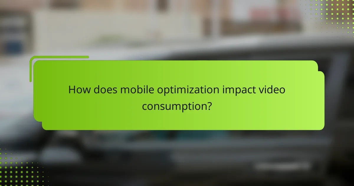 How does mobile optimization impact video consumption?