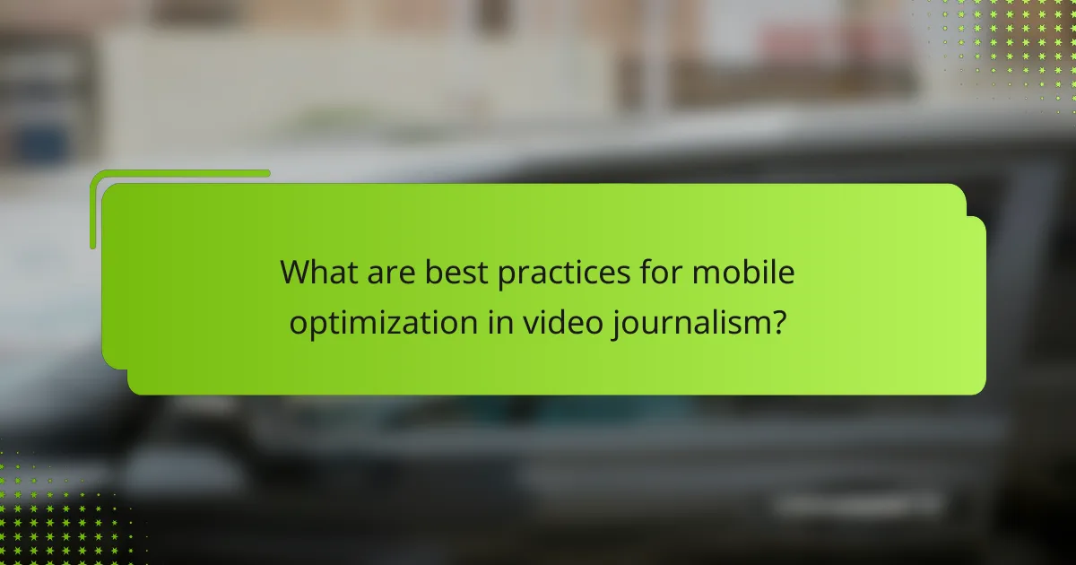 What are best practices for mobile optimization in video journalism?