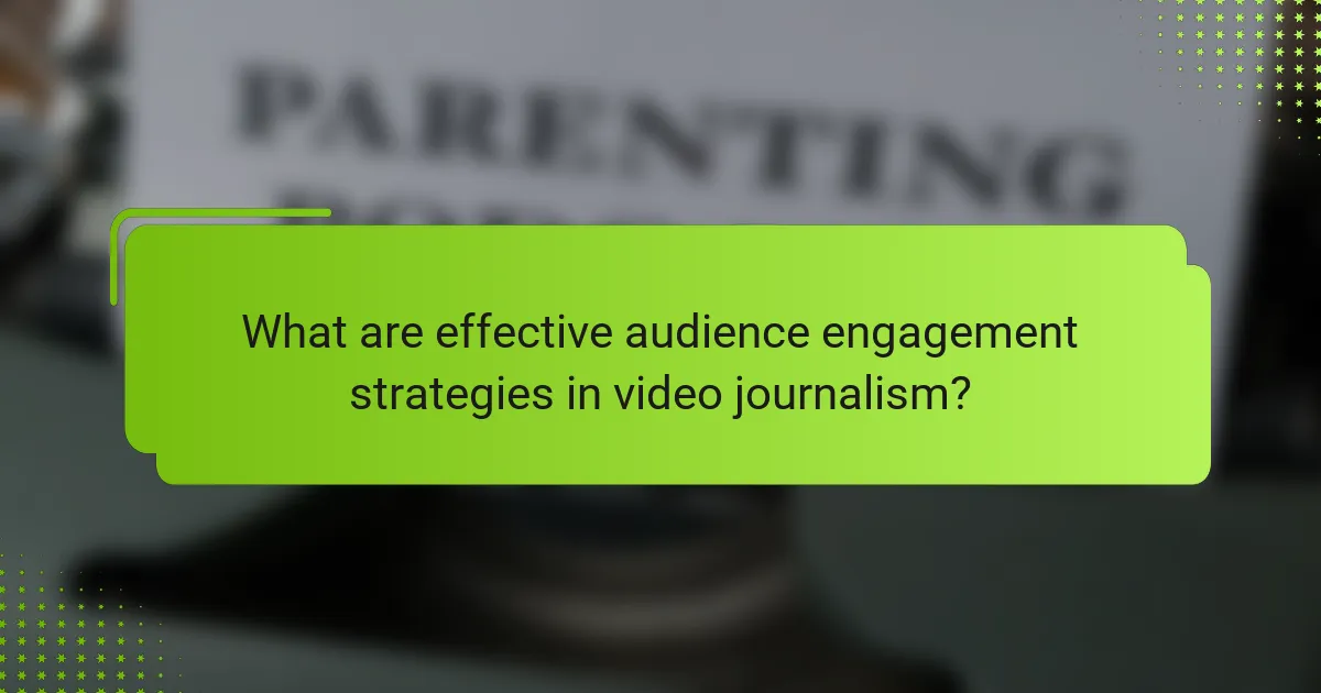 What are effective audience engagement strategies in video journalism?