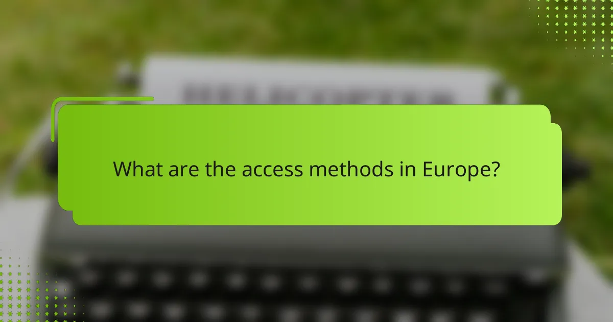 What are the access methods in Europe?