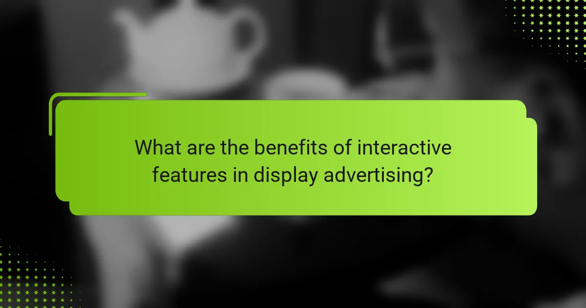 What are the benefits of interactive features in display advertising?