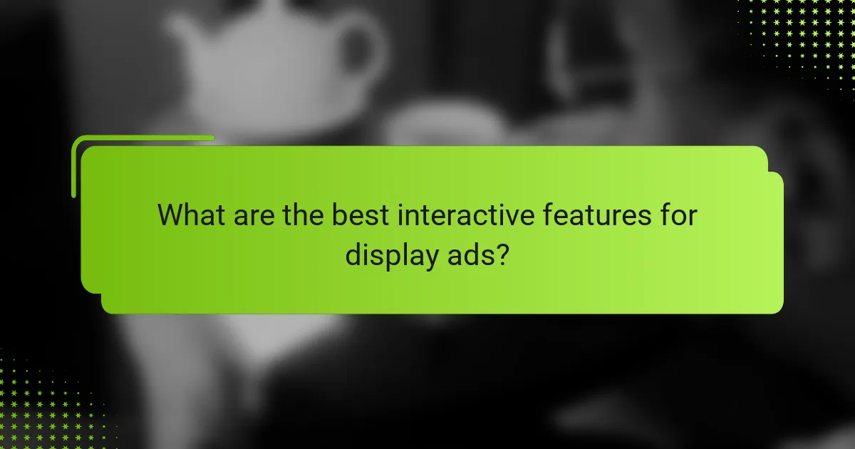 What are the best interactive features for display ads?