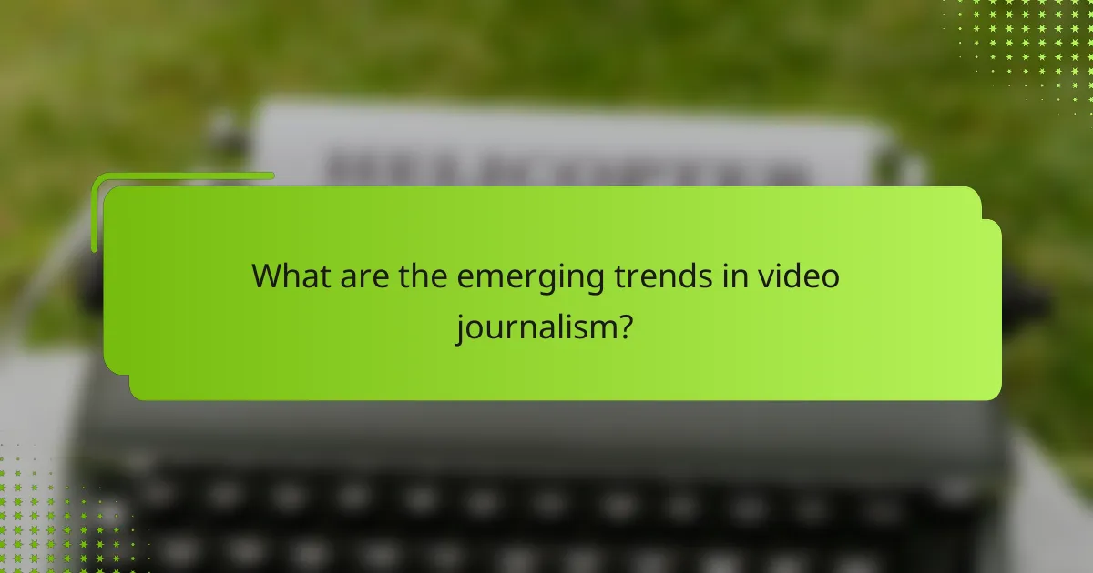What are the emerging trends in video journalism?
