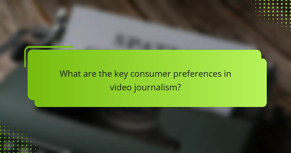 What are the key consumer preferences in video journalism?