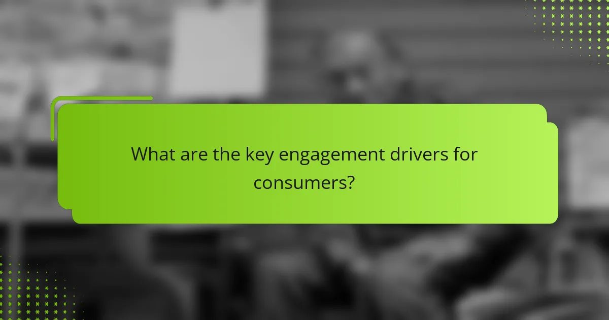 What are the key engagement drivers for consumers?