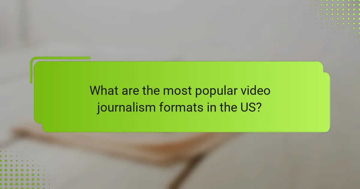 What are the most popular video journalism formats in the US?
