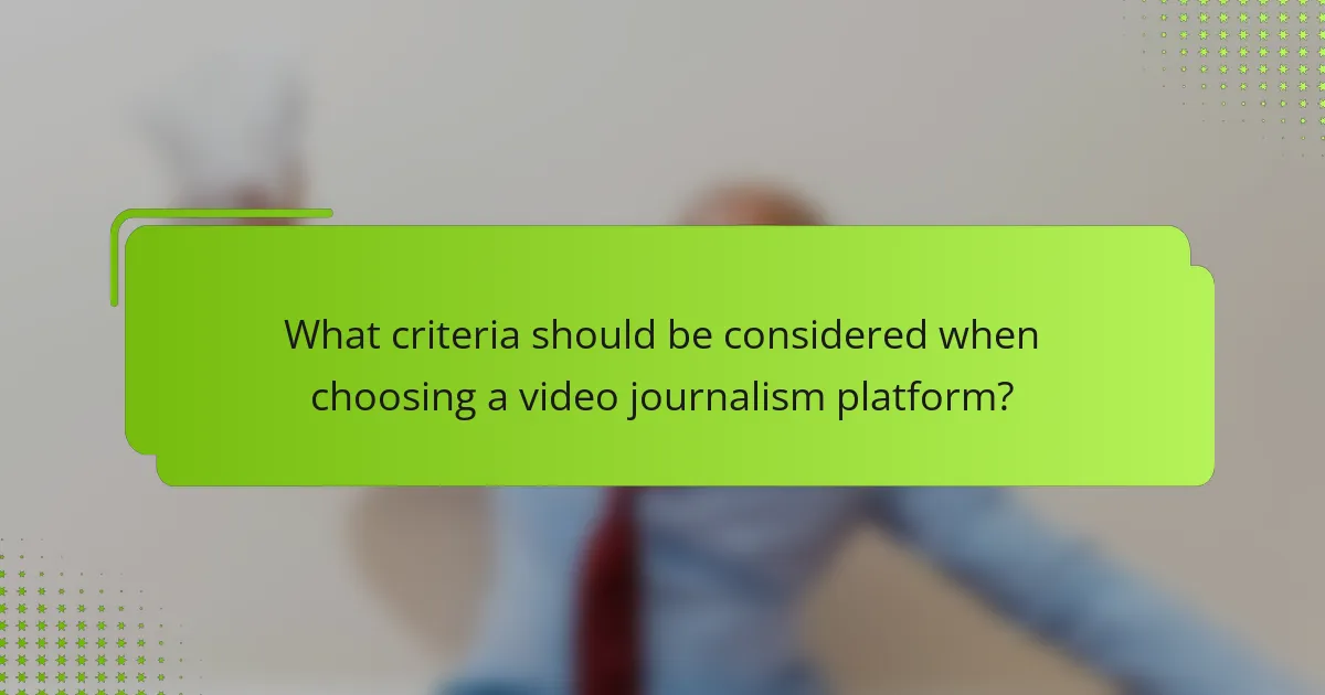 What criteria should be considered when choosing a video journalism platform?