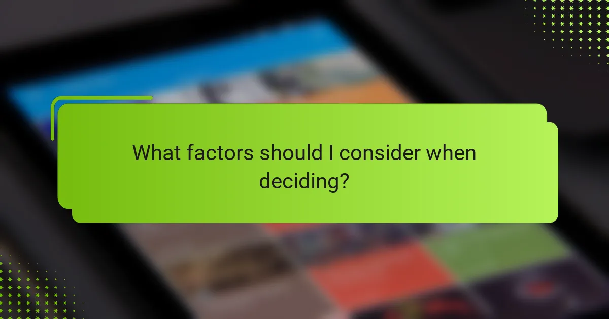 What factors should I consider when deciding?