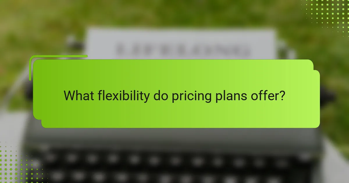 What flexibility do pricing plans offer?