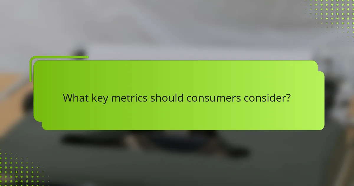 What key metrics should consumers consider?