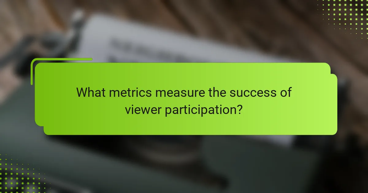 What metrics measure the success of viewer participation?