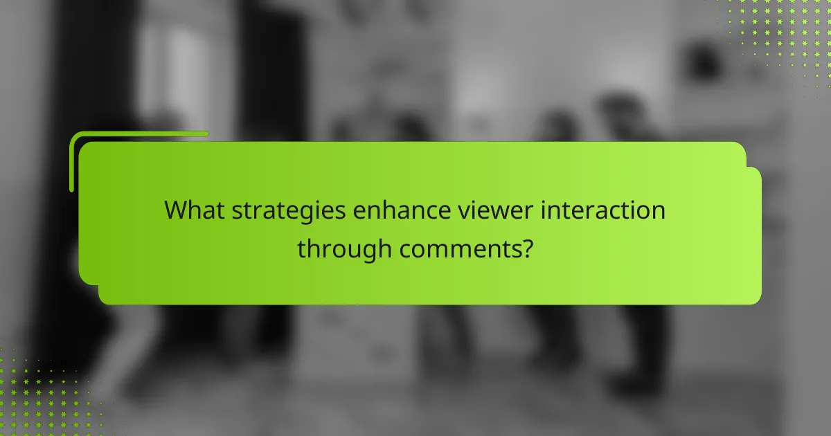 What strategies enhance viewer interaction through comments?