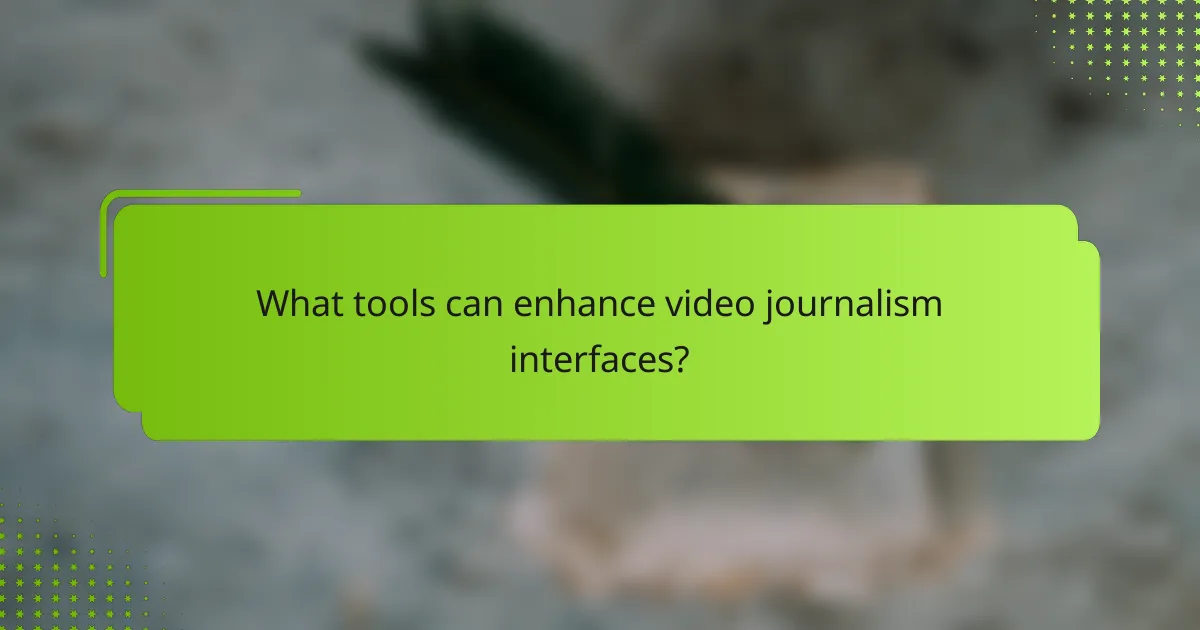 What tools can enhance video journalism interfaces?