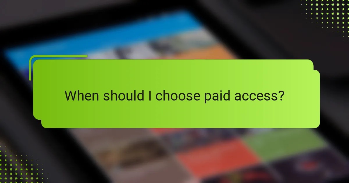 When should I choose paid access?