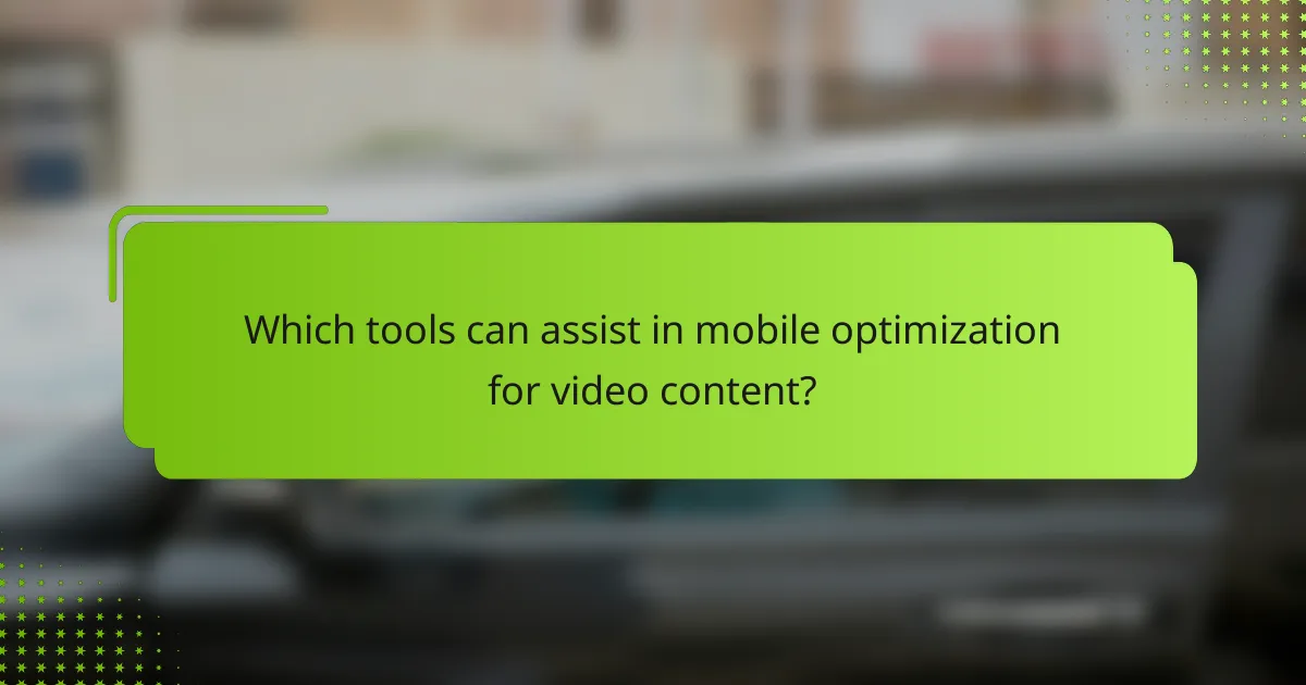 Which tools can assist in mobile optimization for video content?