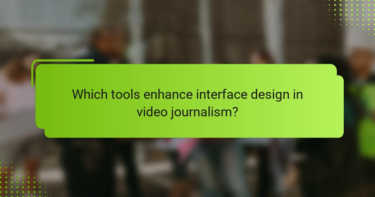 Which tools enhance interface design in video journalism?