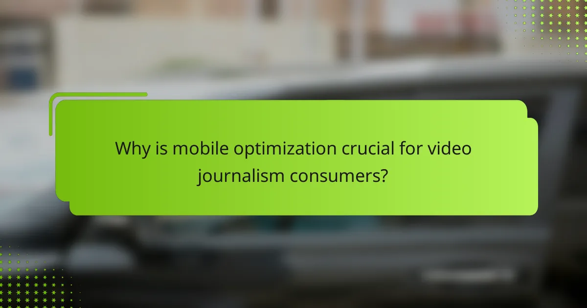 Why is mobile optimization crucial for video journalism consumers?